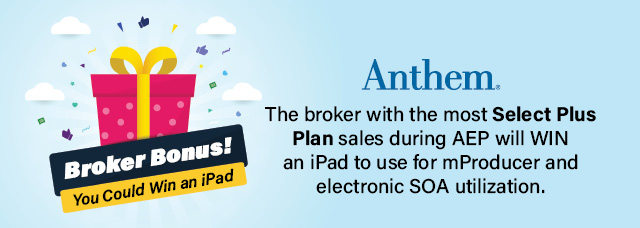 Anthem The broker with the most Select Plus Plan sales during AEP will win an iPad to use for mProducer and electronic SOA utilization.