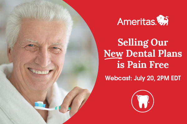 Ameritas Selling our new dental plans is pain free Webcast July 20, 2pm EST